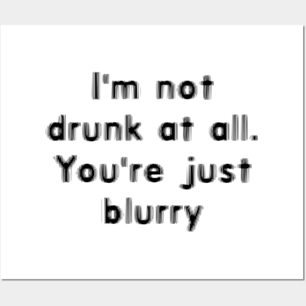 I'm not drunk, you're just blurry Wall Art by Lunomerchedes